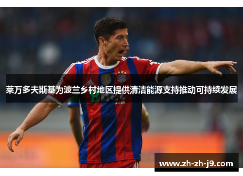 莱万多夫斯基为波兰乡村地区提供清洁能源支持推动可持续发展