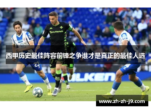 西甲历史最佳阵容前锋之争谁才是真正的最佳人选