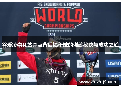 谷爱凌崇礼站夺冠背后揭秘她的训练秘诀与成功之道 谷爱凌崇礼站夺冠背后揭秘她的训练秘诀与成功之道