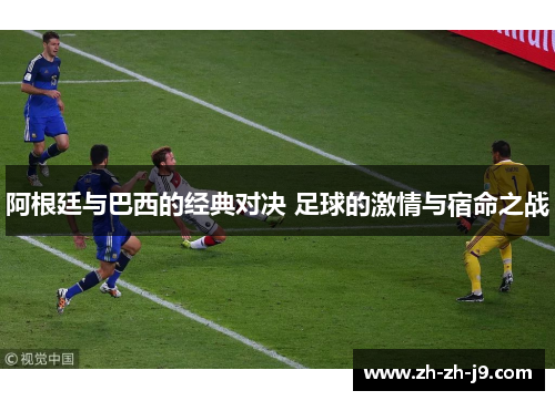 阿根廷与巴西的经典对决 足球的激情与宿命之战 阿根廷与巴西的经典对决 足球的激情与宿命之战