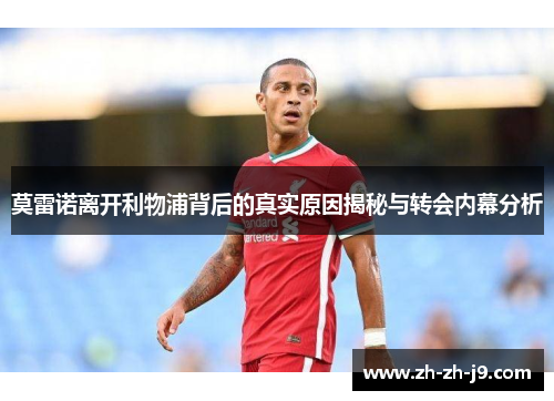 莫雷诺离开利物浦背后的真实原因揭秘与转会内幕分析 莫雷诺离开利物浦背后的真实原因揭秘与转会内幕分析