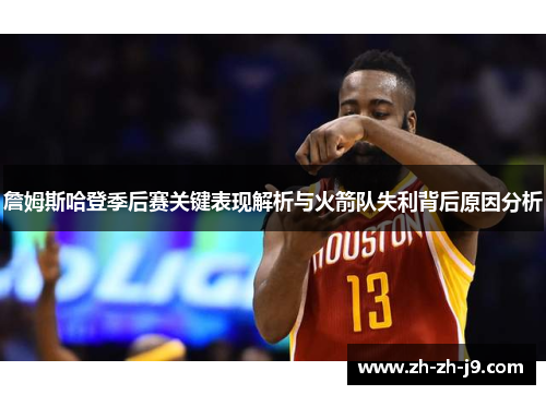 詹姆斯哈登季后赛关键表现解析与火箭队失利背后原因分析