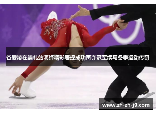 谷爱凌在崇礼站演绎精彩表现成功再夺冠军续写冬季运动传奇