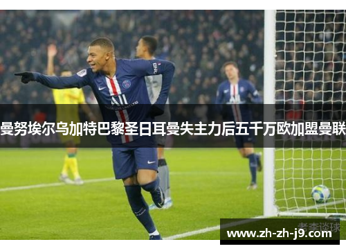 曼努埃尔乌加特巴黎圣日耳曼失主力后五千万欧加盟曼联 曼努埃尔乌加特巴黎圣日耳曼失主力后五千万欧加盟曼联
