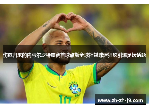 伤愈归来的内马尔沙特联赛首球点燃全球社媒球迷狂欢引爆足坛话题