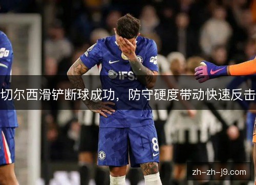 切尔西滑铲断球成功，防守硬度带动快速反击